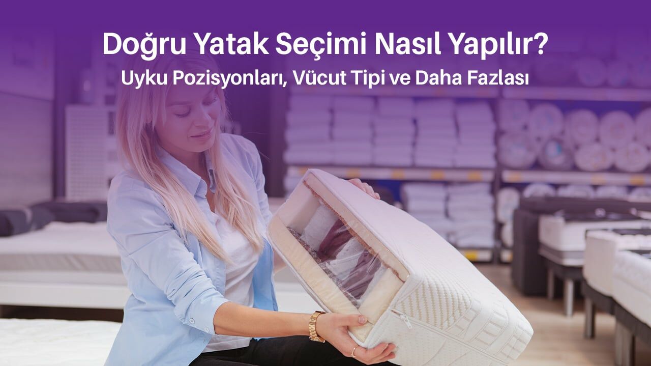 Doğru Yatak Seçimi Nasıl Yapılır?: Uyku Pozisyonları, Vücut Tipi ve Daha Fazlası